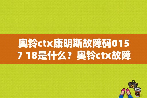 奥铃ctx康明斯故障码0157 18是什么？奥铃ctx故障灯大全-图1