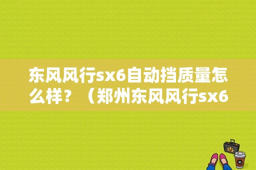 东风风行sx6自动挡质量怎么样？（郑州东风风行sx6）-图1