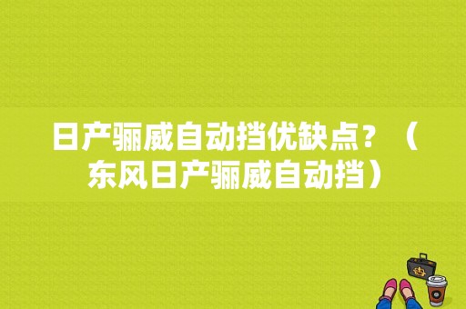 日产骊威自动挡优缺点？（东风日产骊威自动挡）-图1