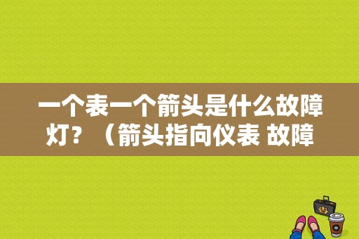 一个表一个箭头是什么故障灯？（箭头指向仪表 故障灯）-图1