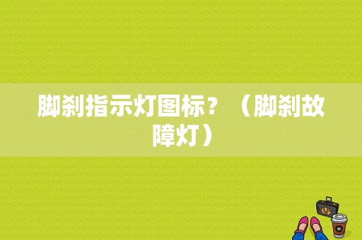 脚刹指示灯图标？（脚刹故障灯）-图1