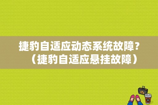 捷豹自适应动态系统故障？（捷豹自适应悬挂故障）-图1