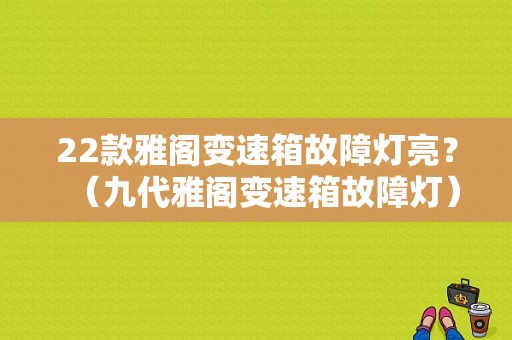 22款雅阁变速箱故障灯亮？（九代雅阁变速箱故障灯）-图1