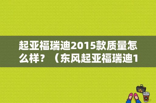 起亚福瑞迪2015款质量怎么样？（东风起亚福瑞迪15款）-图1