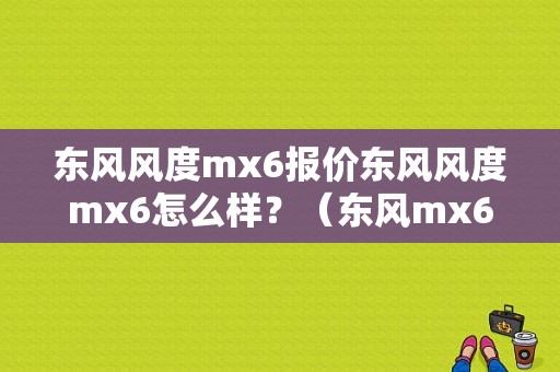东风风度mx6报价东风风度mx6怎么样？（东风mx6优惠）-图1