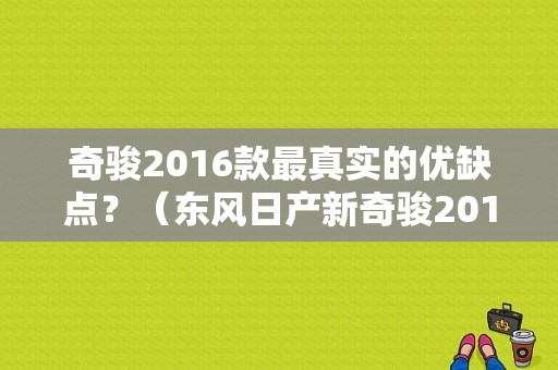 奇骏2016款最真实的优缺点？（东风日产新奇骏2016款）-图1