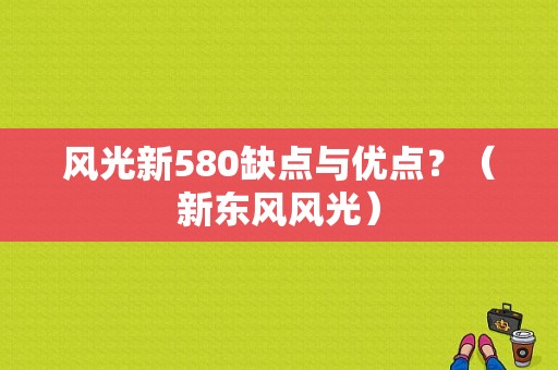 风光新580缺点与优点？（新东风风光）-图1