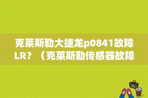 克莱斯勒大捷龙p0841故障LR？（克莱斯勒传感器故障）-图1