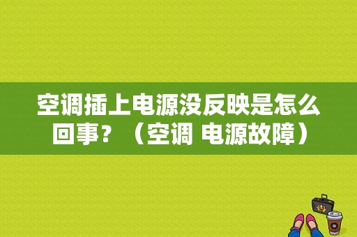 空调插上电源没反映是怎么回事？（空调 电源故障）