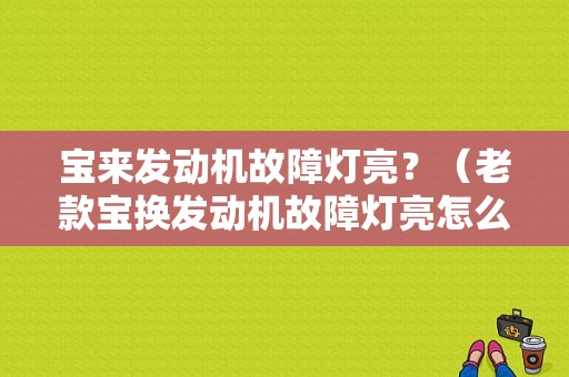 宝来发动机故障灯亮？（老款宝换发动机故障灯亮怎么回事）-图1