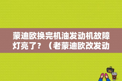 蒙迪欧换完机油发动机故障灯亮了？（老蒙迪欧改发动机故障灯亮）-图1