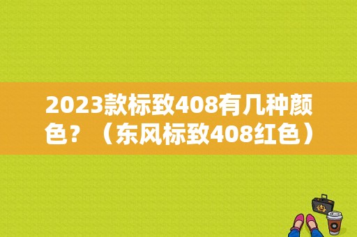 2023款标致408有几种颜色？（东风标致408红色）-图1