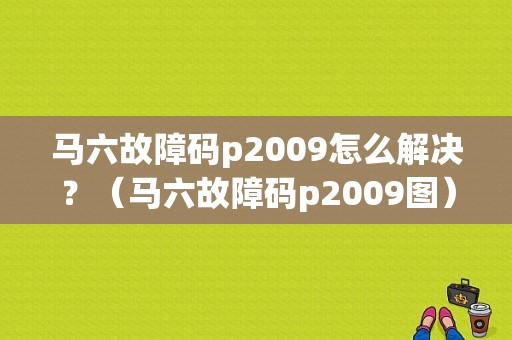 马六故障码p2009怎么解决？（马六故障码p2009图）-图1