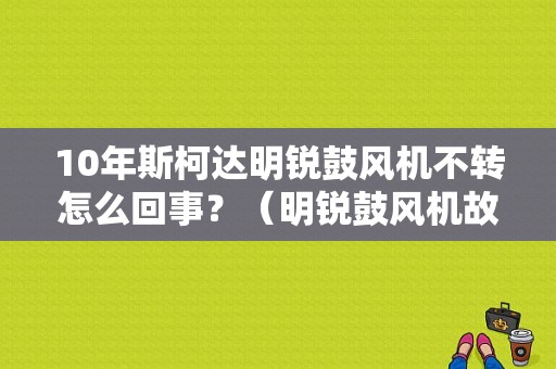 10年斯柯达明锐鼓风机不转怎么回事？（明锐鼓风机故障）-图1