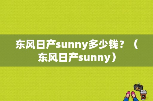 东风日产sunny多少钱？（东风日产sunny）-图1