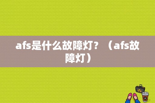 afs是什么故障灯？（afs故障灯）-图1