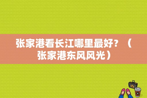 张家港看长江哪里最好？（张家港东风风光）-图1