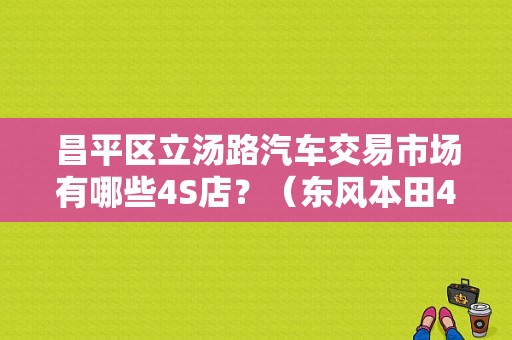昌平区立汤路汽车交易市场有哪些4S店？（东风本田4s昌平）-图1