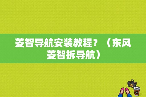 菱智导航安装教程？（东风菱智拆导航）-图1
