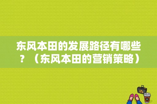 东风本田的发展路径有哪些？（东风本田的营销策略）-图1