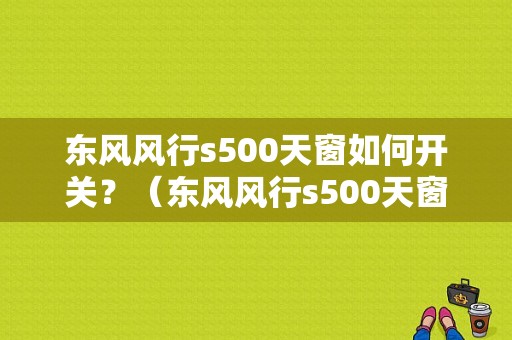 东风风行s500天窗如何开关？（东风风行s500天窗图）-图1