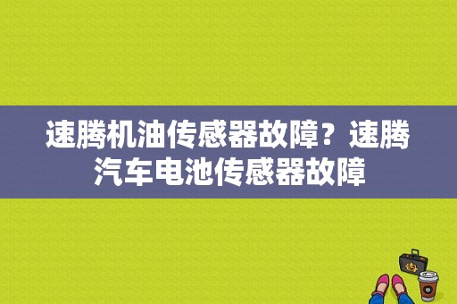 速腾机油传感器故障？速腾汽车电池传感器故障-图1