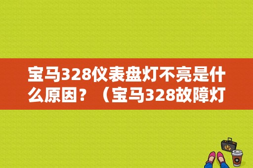 宝马328仪表盘灯不亮是什么原因？（宝马328故障灯）-图1