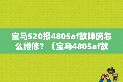 宝马520报4805af故障码怎么维修？（宝马4805af故障）-图1