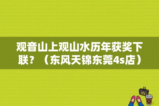 观音山上观山水历年获奖下联？（东风天锦东莞4s店）