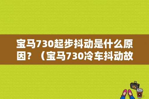 宝马730起步抖动是什么原因？（宝马730冷车抖动故障）-图1