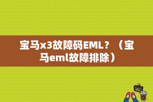 宝马x3故障码EML？（宝马eml故障排除）-图1