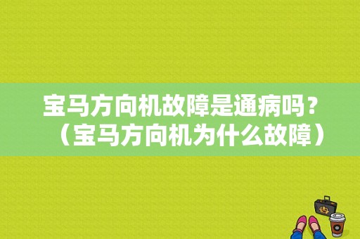 宝马方向机故障是通病吗？（宝马方向机为什么故障）-图1