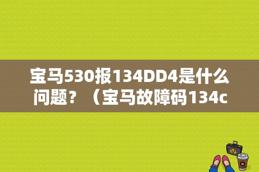 宝马530报134DD4是什么问题？（宝马故障码134c04）-图1
