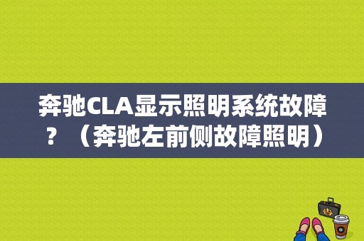 奔驰CLA显示照明系统故障？（奔驰左前侧故障照明）-图1