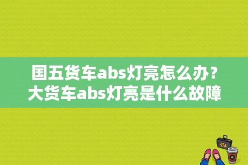 国五货车abs灯亮怎么办？大货车abs灯亮是什么故障-图1