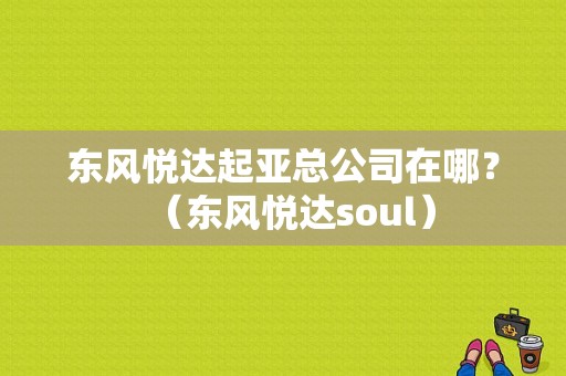 东风悦达起亚总公司在哪？（东风悦达soul）-图1