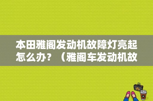 本田雅阁发动机故障灯亮起怎么办？（雅阁车发动机故障灯亮）-图1