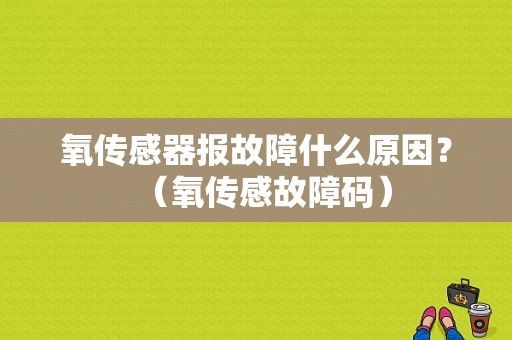 氧传感器报故障什么原因？（氧传感故障码）-图1