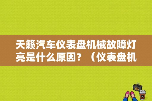 天籁汽车仪表盘机械故障灯亮是什么原因？（仪表盘机械故障灯）-图1