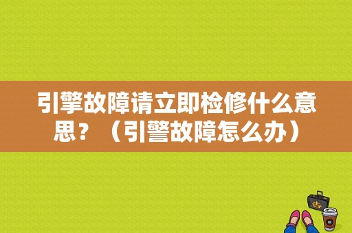 引擎故障请立即检修什么意思？（引警故障怎么办）-图1