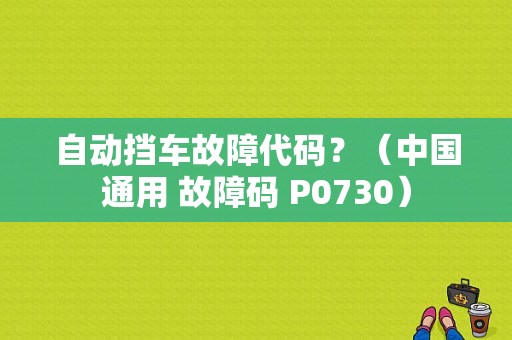 自动挡车故障代码？（中国通用 故障码 P0730）-图1