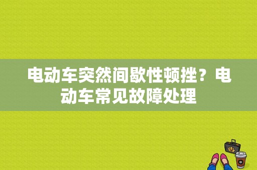 电动车突然间歇性顿挫？电动车常见故障处理-图1