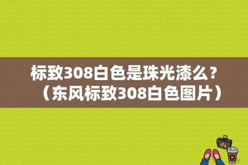 标致308白色是珠光漆么？（东风标致308白色图片）-图1