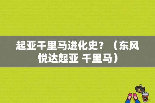 起亚千里马进化史？（东风悦达起亚 千里马）-图1