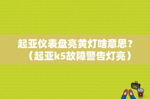 起亚仪表盘亮黄灯啥意思？（起亚k5故障警告灯亮）-图1