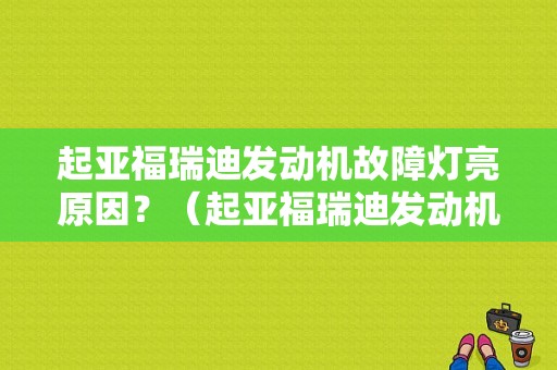 起亚福瑞迪发动机故障灯亮原因？（起亚福瑞迪发动机故障灯亮）-图1