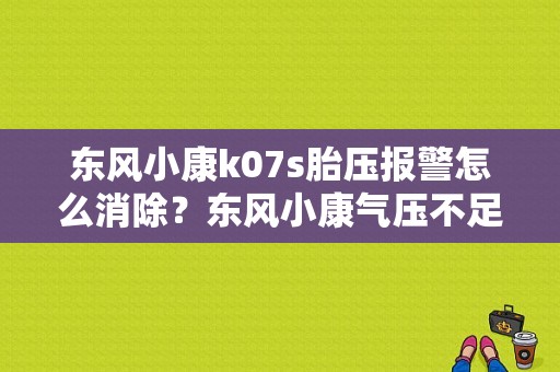 东风小康k07s胎压报警怎么消除？东风小康气压不足故障灯-图1