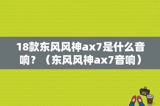 18款东风风神ax7是什么音响？（东风风神ax7音响）-图1