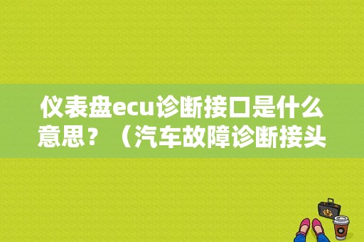 仪表盘ecu诊断接口是什么意思？（汽车故障诊断接头）-图1