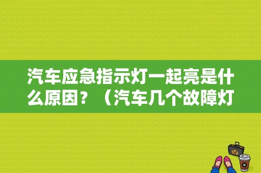 汽车应急指示灯一起亮是什么原因？（汽车几个故障灯同时亮）-图1